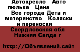 Автокресло,  Авто-люлька › Цена ­ 1 500 - Все города Дети и материнство » Коляски и переноски   . Свердловская обл.,Нижняя Салда г.